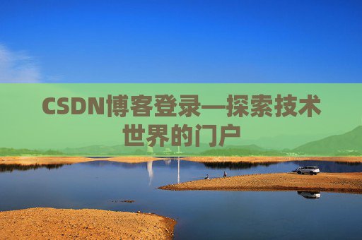 CSDN博客登录—探索技术世界的门户