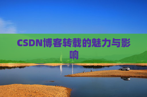 CSDN博客转载的魅力与影响